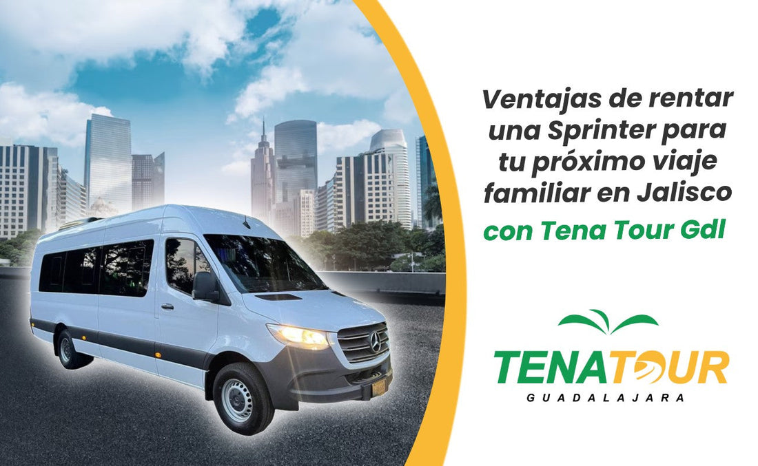 Ventajas de rentar una Sprinter para tu próximo viaje familiar en Jalisco